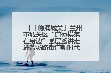 「德润城关」兰州市城关区“道德模范在身边”基层巡讲走进盐场路街道新时代文明实践所