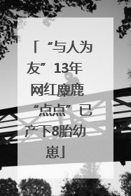 “与人为友”13年 网红麋鹿“点点”已产下8胎幼崽