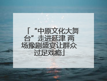 “中原文化大舞台”走进延津 两场豫剧盛宴让群众过足戏瘾