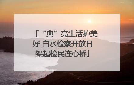 “典”亮生活护美好 白水检察开放日架起检民连心桥
