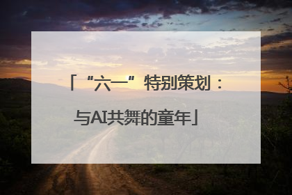 “六一”特别策划：与AI共舞的童年