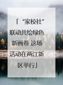 “家校社”联动共绘绿色新画卷 这场活动在两江新区举行