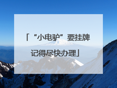 “小电驴”要挂牌 记得尽快办理