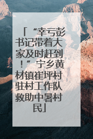 “幸亏彭书记带着大家及时赶到！”宁乡黄材镇崔坪村驻村工作队救助中暑村民