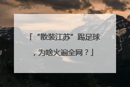 “散装江苏”踢足球，为啥火遍全网？