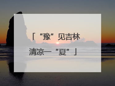“豫”见吉林 清凉一“夏”