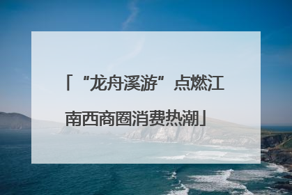 “龙舟溪游”点燃江南西商圈消费热潮
