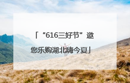“616三好节”邀您乐购湖北嗨今夏