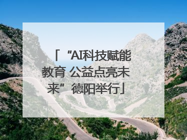“AI科技赋能教育 公益点亮未来”德阳举行