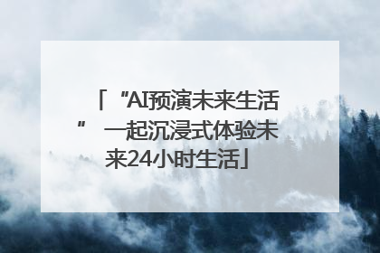 “AI预演未来生活” 一起沉浸式体验未来24小时生活