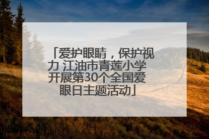 爱护眼睛，保护视力 江油市青莲小学开展第30个全国爱眼日主题活动