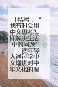 特写：“我有时会用中文思考怎样解决生活中的问题”——澳年轻人通过学中文增进对中华文化的理解