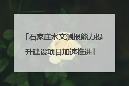 石家庄水文测报能力提升建设项目加速推进