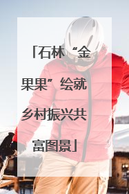 石林“金果果”绘就乡村振兴共富图景