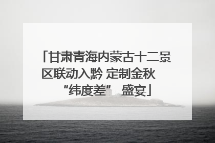 甘肃青海内蒙古十二景区联动入黔 定制金秋 “纬度差” 盛宴
