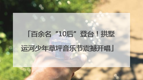 百余名“10后”登台！拱墅运河少年草坪音乐节震撼开唱