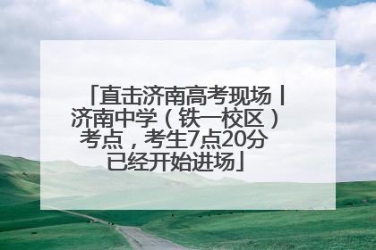直击济南高考现场丨济南中学（铁一校区）考点，考生7点20分已经开始进场