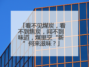 看不见煤炭，看不到焦炭，闻不到味道，煤里烹“新”何来滋味？