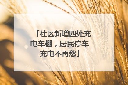 社区新增四处充电车棚，居民停车充电不再愁