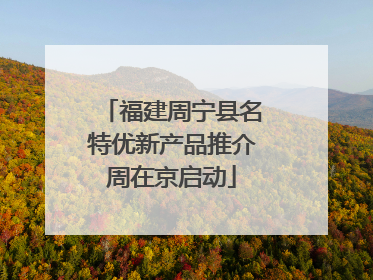 福建周宁县名特优新产品推介周在京启动