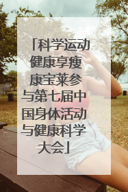 科学运动 健康享瘦 康宝莱参与第七届中国身体活动与健康科学大会