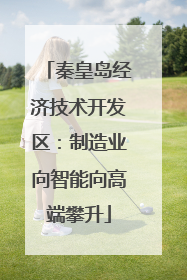 秦皇岛经济技术开发区：制造业向智能向高端攀升
