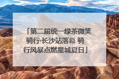 第二届统一绿茶微笑骑行·长沙站落幕 骑行风暴点燃星城夏日