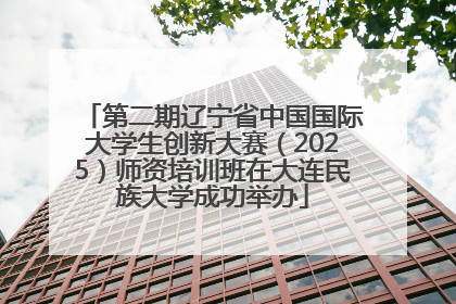 第二期辽宁省中国国际大学生创新大赛（2025）师资培训班在大连民族大学成功举办
