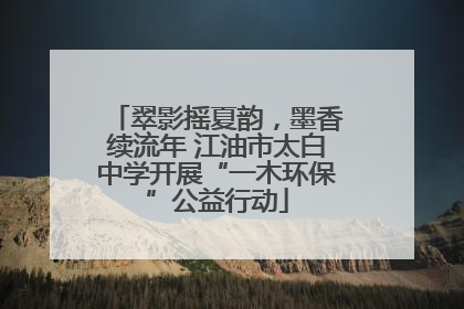 翠影摇夏韵，墨香续流年 江油市太白中学开展“一木环保”公益行动