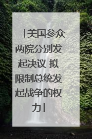 美国参众两院分别发起决议 拟限制总统发起战争的权力