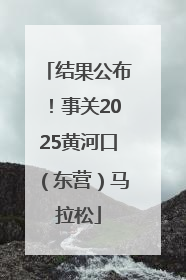 结果公布！事关2025黄河口（东营）马拉松