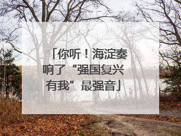 你听！海淀奏响了“强国复兴有我”最强音