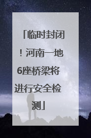 临时封闭！河南一地6座桥梁将进行安全检测