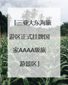 三亚大东海旅游区正式挂牌国家AAAA级旅游景区