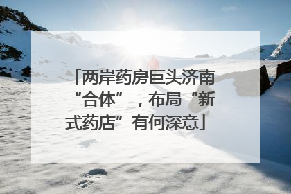 两岸药房巨头济南“合体”，布局“新式药店”有何深意