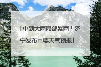 中到大雨局部暴雨！济宁发布重要天气预报