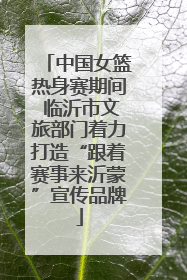 中国女篮热身赛期间 临沂市文旅部门着力打造“跟着赛事来沂蒙”宣传品牌