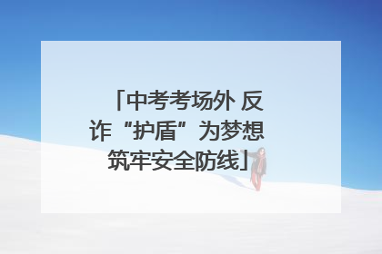 中考考场外 反诈“护盾”为梦想筑牢安全防线