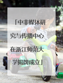 中非媒体研究与传播中心在浙江师范大学揭牌成立