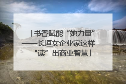 书香赋能“她力量”——长垣女企业家这样“读”出商业智慧