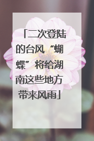 二次登陆的台风“蝴蝶”将给湖南这些地方带来风雨