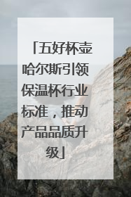 五好杯壶哈尔斯引领保温杯行业标准，推动产品品质升级