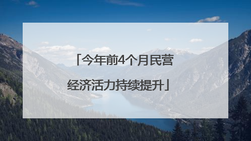 今年前4个月民营经济活力持续提升