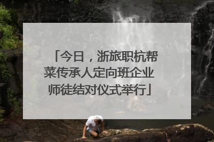 今日，浙旅职杭帮菜传承人定向班企业师徒结对仪式举行