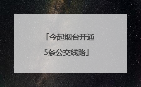 今起烟台开通5条公交线路