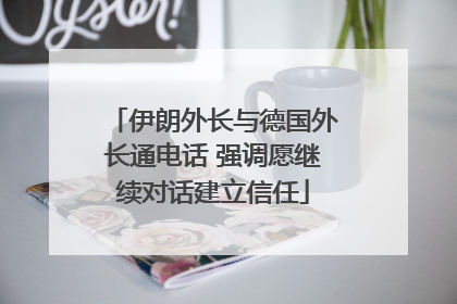 伊朗外长与德国外长通电话 强调愿继续对话建立信任