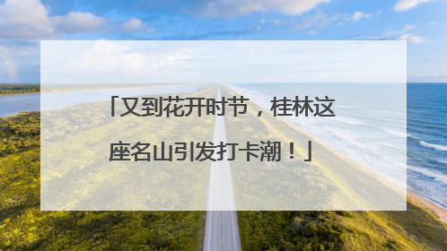 又到花开时节，桂林这座名山引发打卡潮！