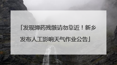 发现弹药残骸请勿靠近！新乡发布人工影响天气作业公告