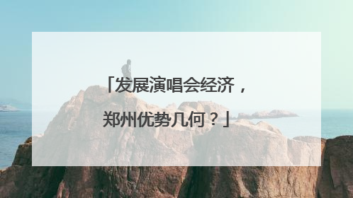 发展演唱会经济，郑州优势几何？