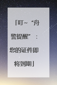 叮~“舟警提醒”：您的证件即将到期